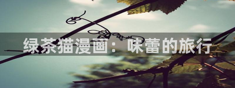 7273手游网喵趣漫画：绿茶猫漫画：味蕾的旅行